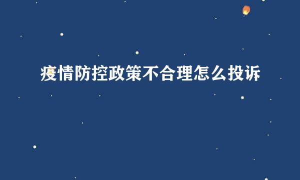 疫情防控政策不合理怎么投诉