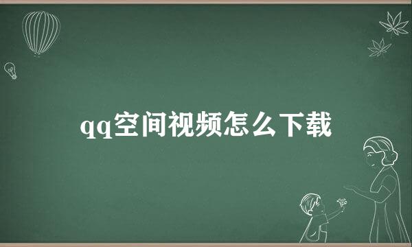 qq空间视频怎么下载