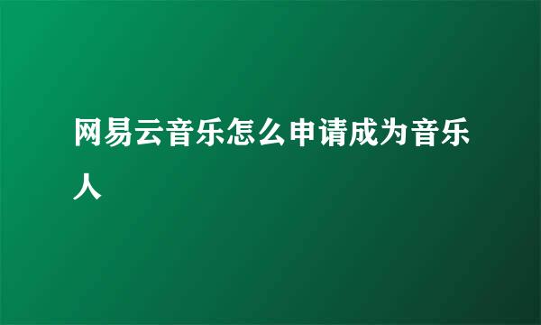网易云音乐怎么申请成为音乐人