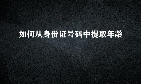 如何从身份证号码中提取年龄