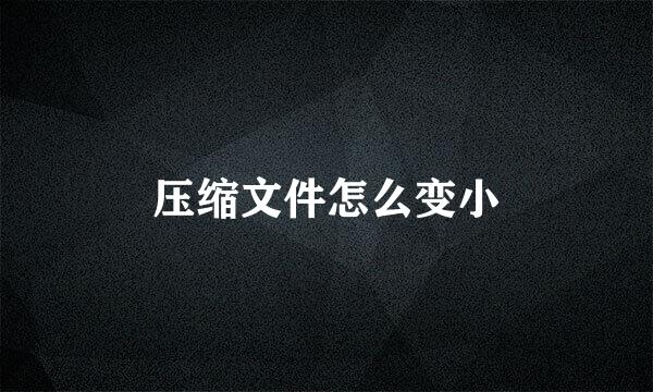 压缩文件怎么变小