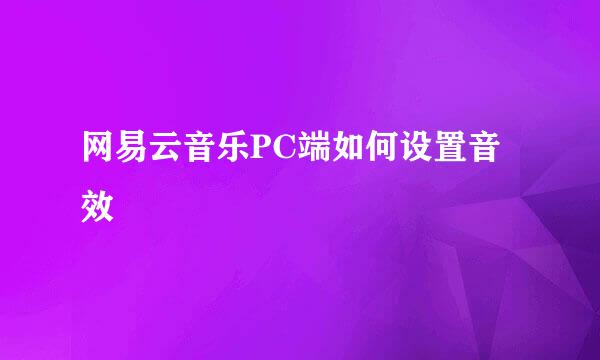 网易云音乐PC端如何设置音效