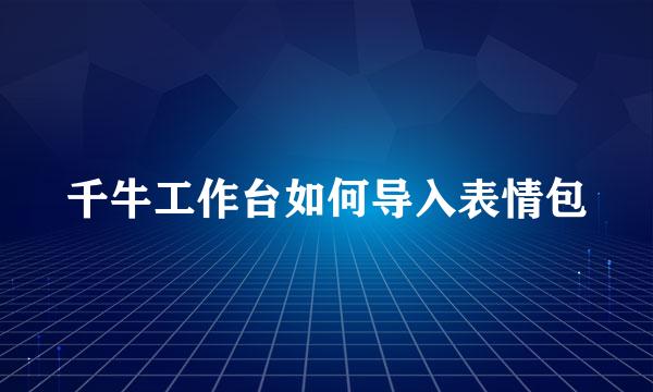千牛工作台如何导入表情包