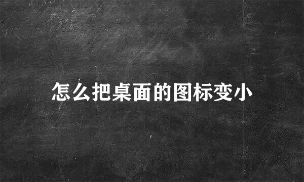 怎么把桌面的图标变小