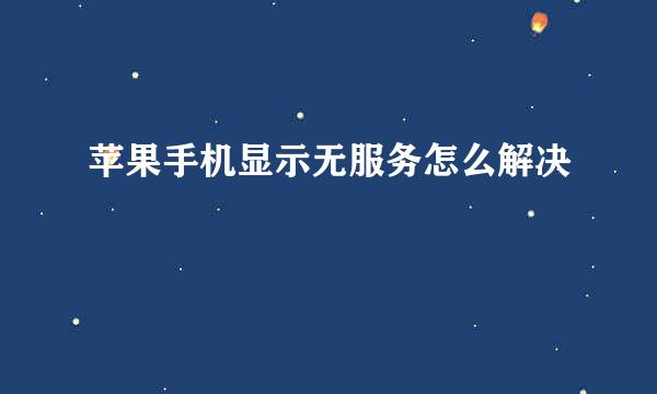 苹果手机显示无服务怎么解决