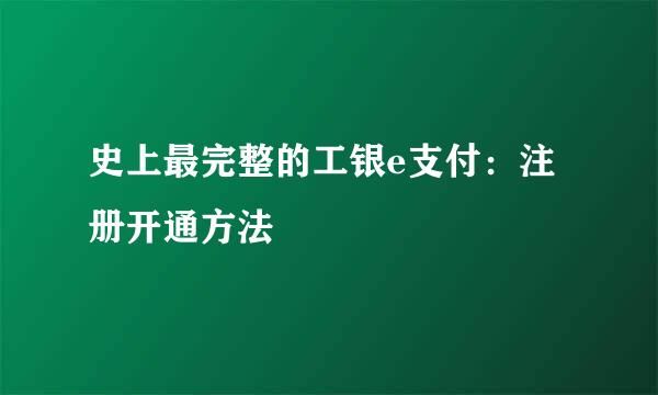 史上最完整的工银e支付：注册开通方法