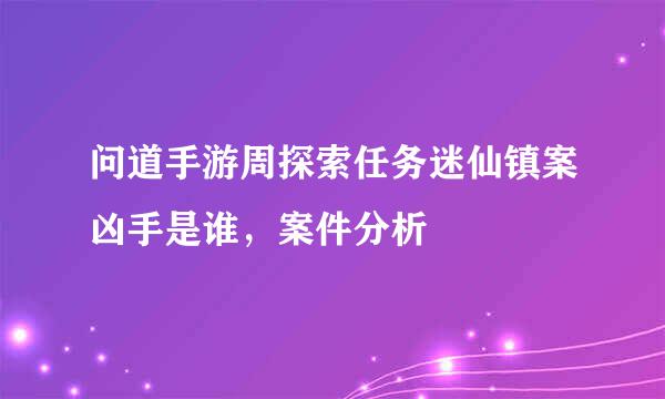 问道手游周探索任务迷仙镇案凶手是谁，案件分析