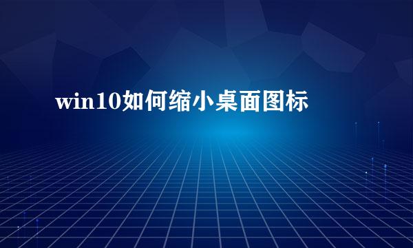 win10如何缩小桌面图标