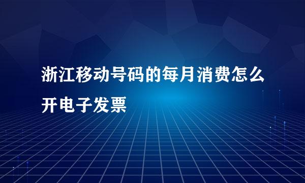 浙江移动号码的每月消费怎么开电子发票