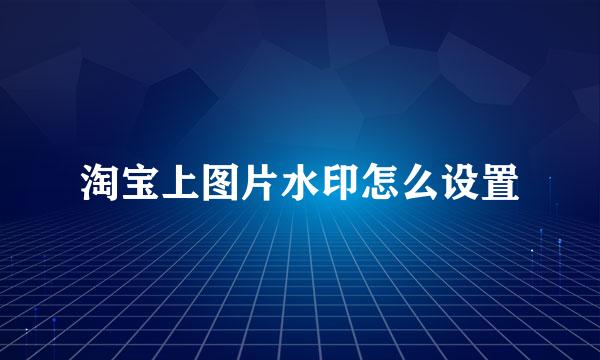 淘宝上图片水印怎么设置