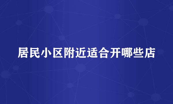 居民小区附近适合开哪些店