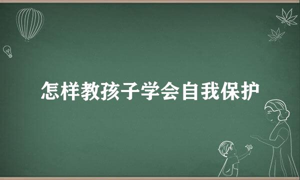 怎样教孩子学会自我保护