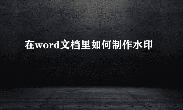在word文档里如何制作水印