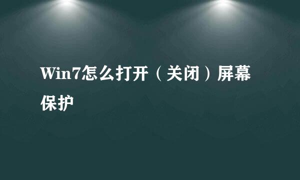 Win7怎么打开（关闭）屏幕保护