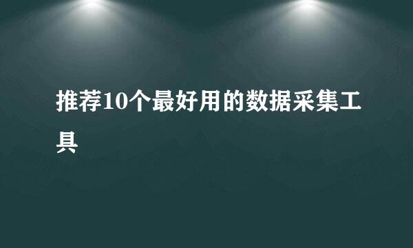 推荐10个最好用的数据采集工具