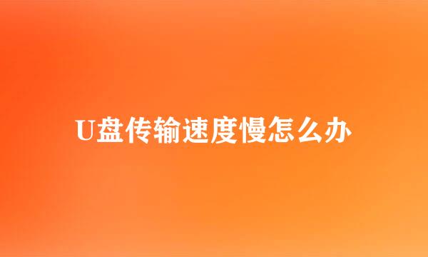 U盘传输速度慢怎么办