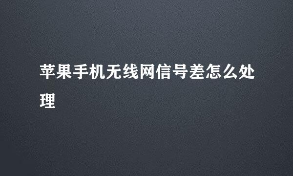 苹果手机无线网信号差怎么处理