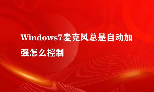 Windows7麦克风总是自动加强怎么控制