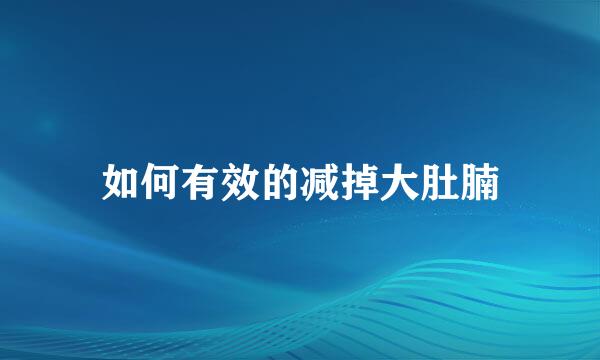 如何有效的减掉大肚腩