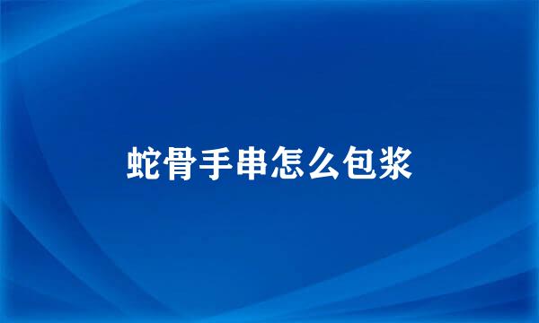 蛇骨手串怎么包浆