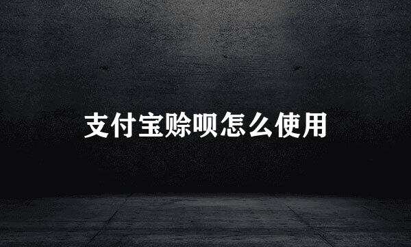 支付宝赊呗怎么使用