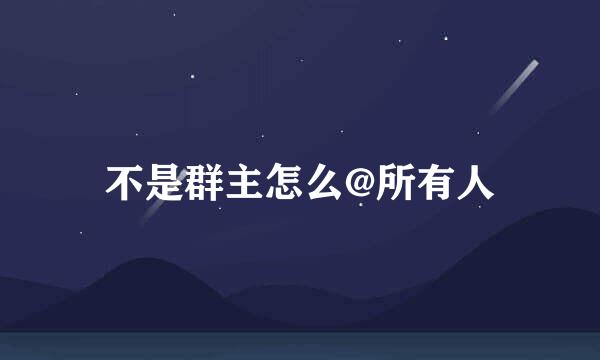 不是群主怎么@所有人