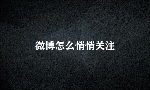 微博怎么悄悄关注