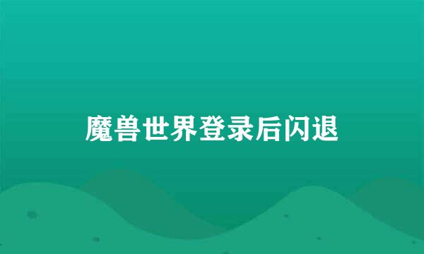 魔兽世界登录后闪退