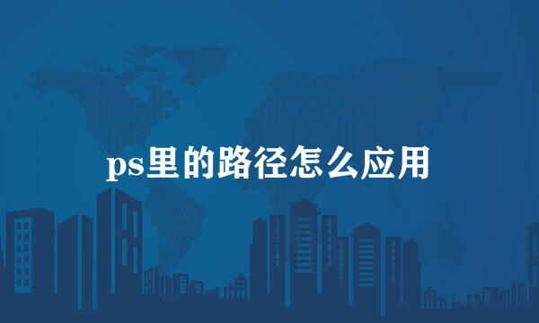 ps里的路径怎么应用