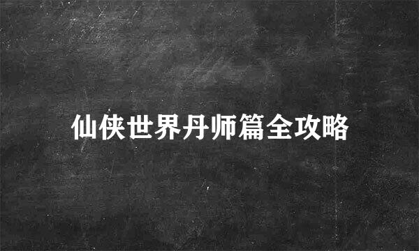 仙侠世界丹师篇全攻略