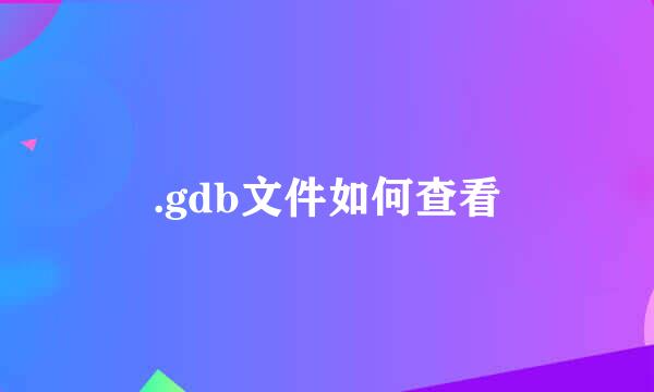 .gdb文件如何查看