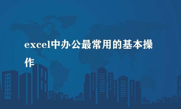 excel中办公最常用的基本操作