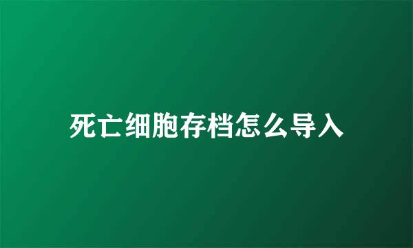 死亡细胞存档怎么导入