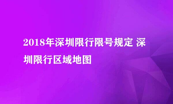 2018年深圳限行限号规定 深圳限行区域地图