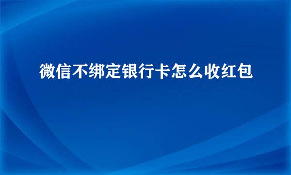 微信不绑定银行卡怎么收红包
