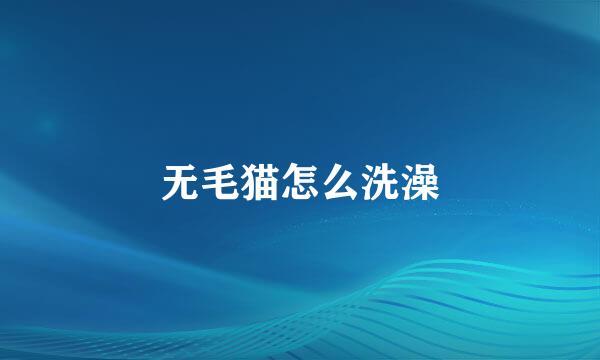 无毛猫怎么洗澡