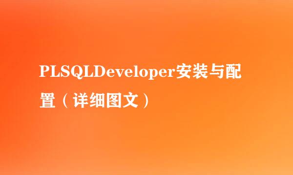 PLSQLDeveloper安装与配置（详细图文）
