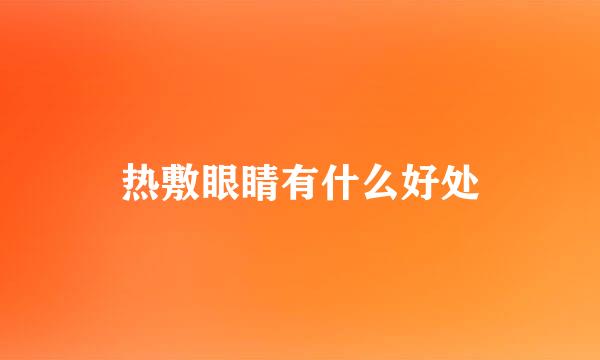 热敷眼睛有什么好处