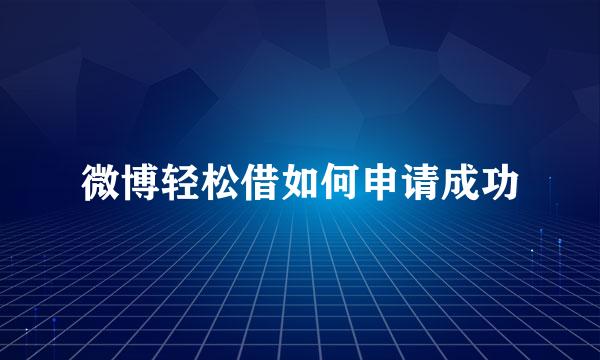 微博轻松借如何申请成功