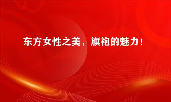 东方女性之美，旗袍的魅力！