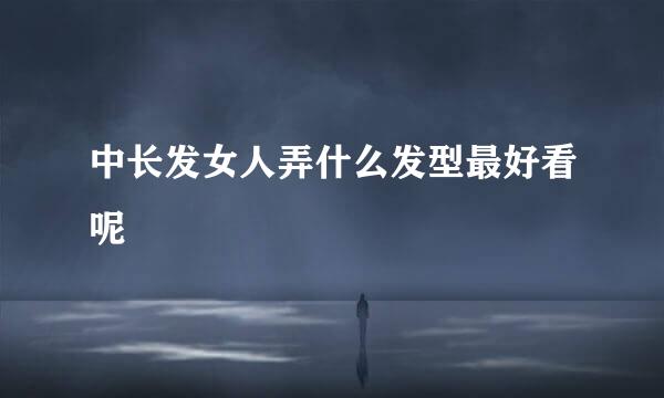 中长发女人弄什么发型最好看呢