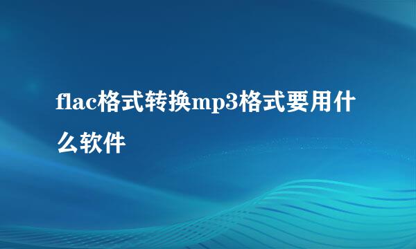 flac格式转换mp3格式要用什么软件