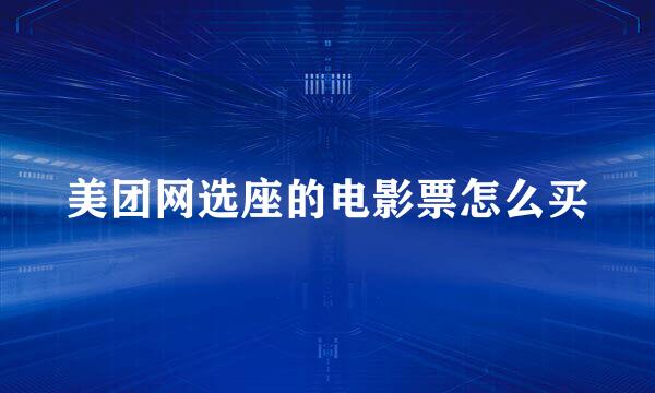美团网选座的电影票怎么买