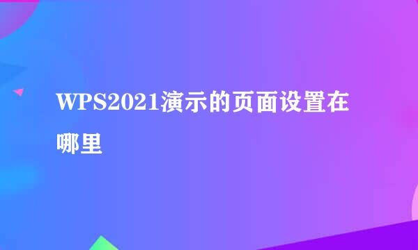 WPS2021演示的页面设置在哪里