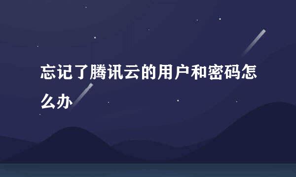 忘记了腾讯云的用户和密码怎么办