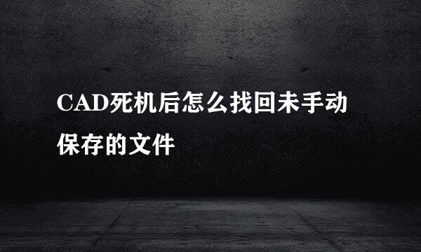 CAD死机后怎么找回未手动保存的文件