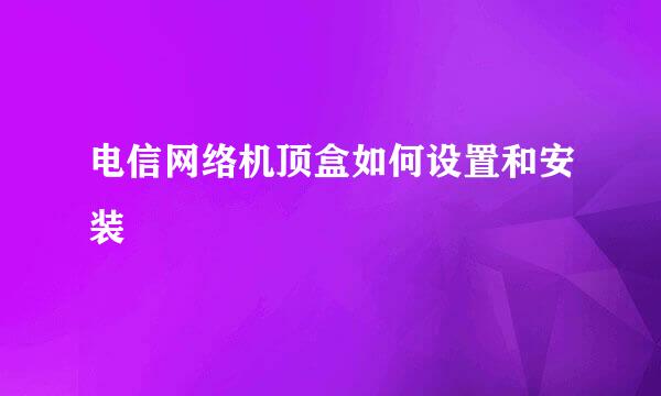 电信网络机顶盒如何设置和安装