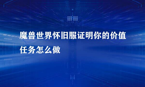 魔兽世界怀旧服证明你的价值任务怎么做