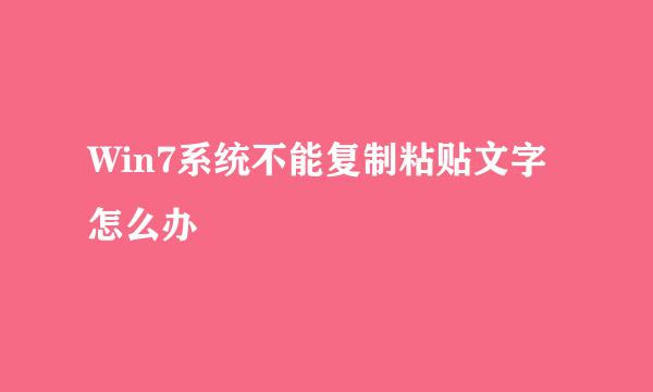Win7系统不能复制粘贴文字怎么办