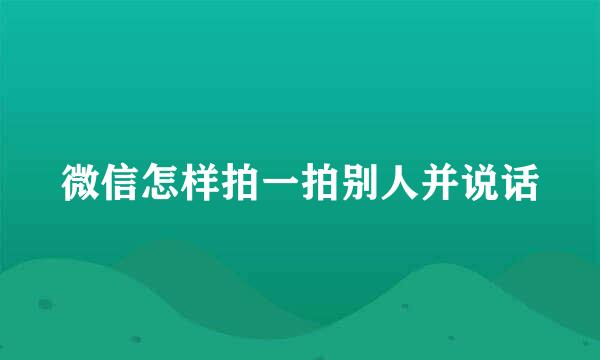 微信怎样拍一拍别人并说话